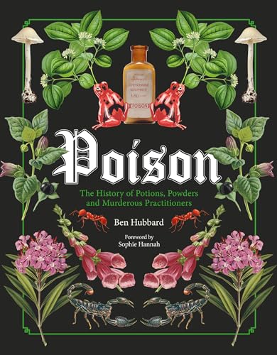 Poison: The History of Potions, Powders and Murderous Practitioners