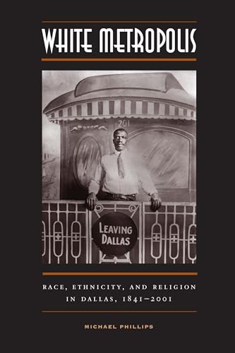 White Metropolis: Race, Ethnicity, and Religion in Dallas, 1841-2001