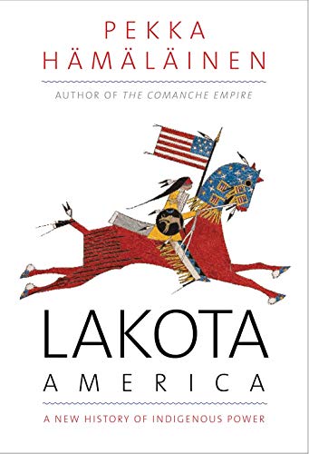 Lakota America: A New History of Indigenous Power (The Lamar Series in Western History)