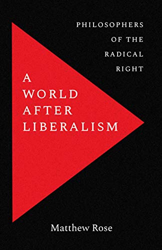 A World after Liberalism: Philosophers of the Radical Right