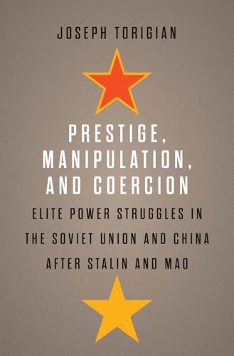 Prestige, Manipulation, and Coercion: Elite Power Struggles in the Soviet Union and China after Stalin and Mao