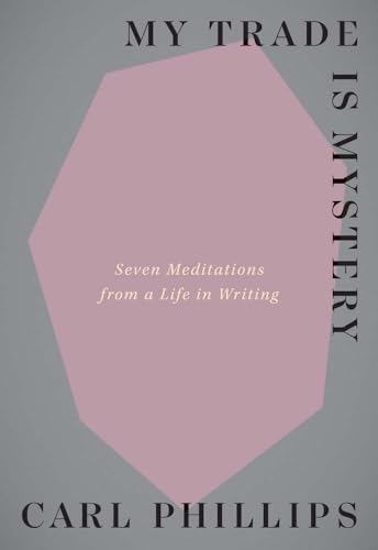 My Trade Is Mystery: Seven Meditations from a Life in Writing