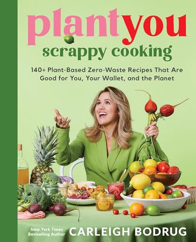 PlantYou: Scrappy Cooking: 140+ Plant-Based Zero-Waste Recipes That Are Good for You, Your Wallet, and the Planet