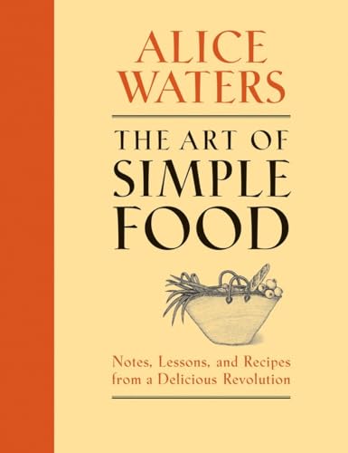 The Art of Simple Food: Notes, Lessons, and Recipes from a Delicious Revolution: A Cookbook