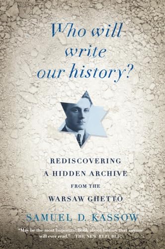 Who Will Write Our History?: Rediscovering a Hidden Archive from the Warsaw Ghetto