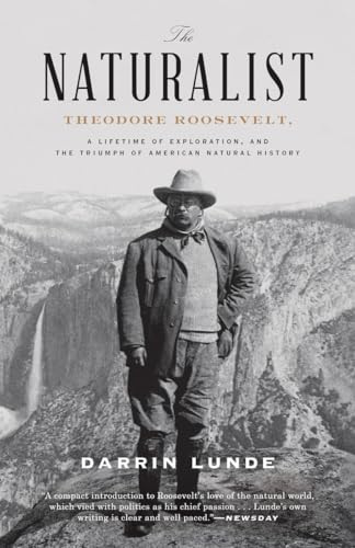 The Naturalist: Theodore Roosevelt, A Lifetime of Exploration, and the Triumph of American Natural History