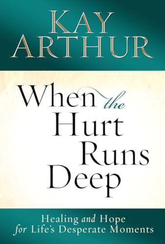 When the Hurt Runs Deep: Healing and Hope for Life