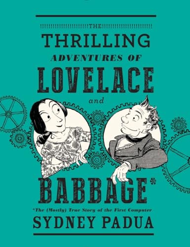 The Thrilling Adventures of Lovelace and Babbage: The (Mostly) True Story of the First Computer