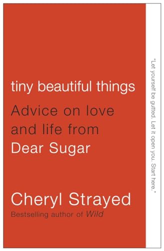 Tiny Beautiful Things: Advice on Love and Life from Dear Sugar