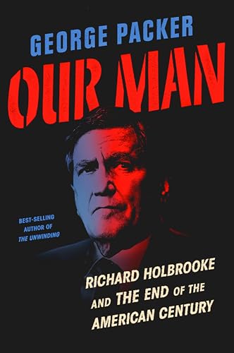 Our Man: Richard Holbrooke and the End of the American Century