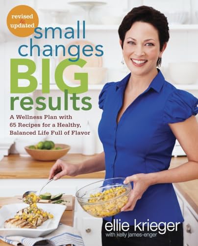 Small Changes, Big Results, Revised and Updated: A Wellness Plan with 65 Recipes for a Healthy, Balanced Life Full of Flavor : A Cookbook