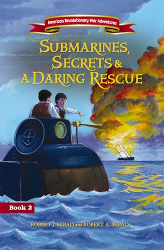 Submarines, Secrets and a Daring Rescue (American Revolutionary War Adventures)