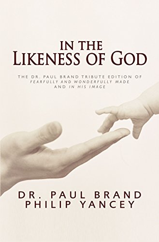 In the Likeness of God: The Dr. Paul Brand Tribute Edition of Fearfully and Wonderfully Made and In His Image