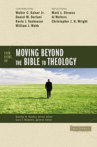 Four Views on Moving Beyond the Bible to Theology (Counterpoints: Bible and Theology)