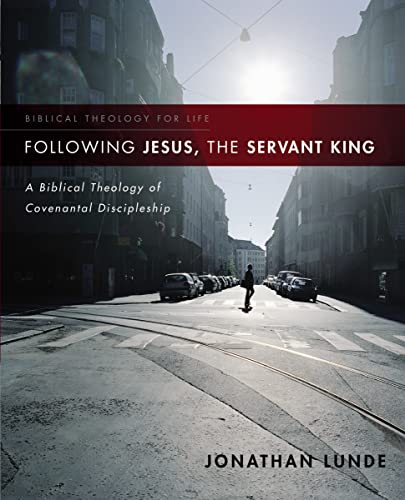 Following Jesus, the Servant King: A Biblical Theology of Covenantal Discipleship (Biblical Theology for Life)