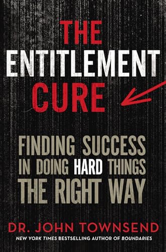 The Entitlement Cure: Finding Success in Doing Hard Things the Right Way