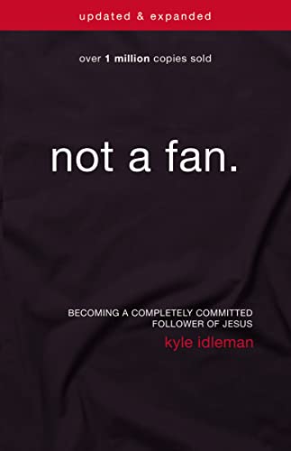 Not a Fan Updated and Expanded: Becoming a Completely Committed Follower of Jesus