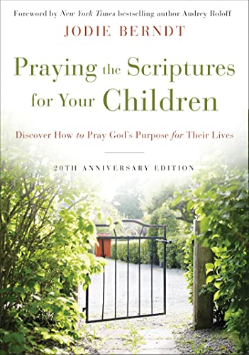 Praying the Scriptures for Your Children 20th Anniversary Edition: Discover How to Pray God