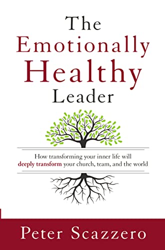 The Emotionally Healthy Leader: How Transforming Your Inner Life Will Deeply Transform Your Church, Team, and the World