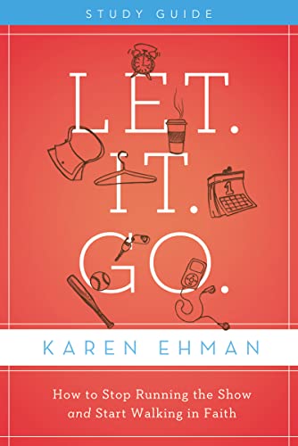 Let. It. Go. Bible Study Guide: How to Stop Running the Show and Start Walking in Faith