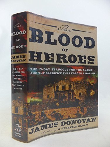 The Blood of Heroes: The 13-Day Struggle for the Alamo--and the Sacrifice That Forged a Nation