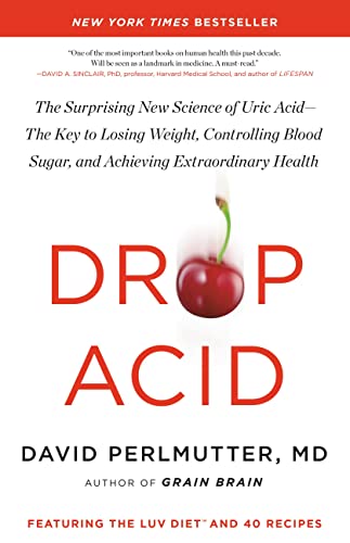 Drop Acid: The Surprising New Science of Uric Acid―The Key to Losing Weight, Controlling Blood Sugar, and Achieving Extraordinary Health