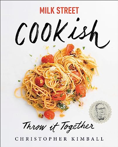 Milk Street: Cookish: Throw It Together: Big Flavors. Simple Techniques. 200 Ways to Reinvent Dinner.