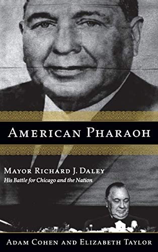 American Pharaoh: Mayor Richard J. Daley - His Battle for Chicago and the Nation