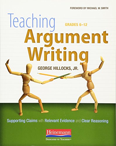 Teaching Argument Writing, Grades 6-12: Supporting Claims with Relevant Evidence and Clear Reasoning