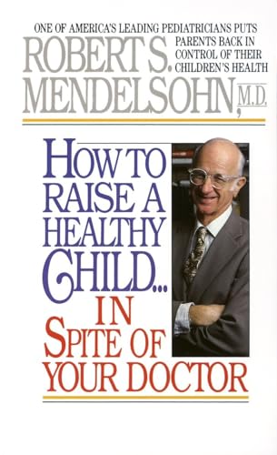 How to Raise a Healthy Child in Spite of Your Doctor: One of America