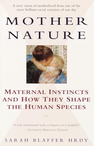 Mother Nature: Maternal Instincts and How They Shape the Human Species