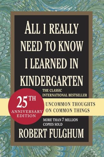 All I Really Need to Know I Learned in Kindergarten: Uncommon Thoughts on Common Things