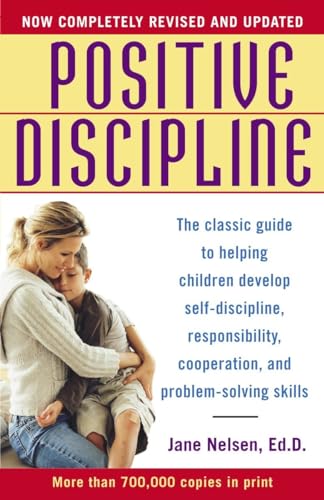 Positive Discipline: The Classic Guide to Helping Children Develop Self-Discipline, Responsibility, Cooperation, and Problem-Solving Skills