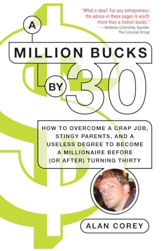 A Million Bucks by 30: How to Overcome a Crap Job, Stingy Parents, and a Useless Degree to Become a Millionaire Before (or After) Turning Thirty