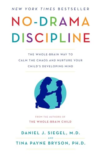 No-Drama Discipline: The Whole-Brain Way to Calm the Chaos and Nurture Your Child