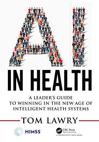 AI in Health: A Leader’s Guide to Winning in the New Age of Intelligent Health Systems (HIMSS Book Series)