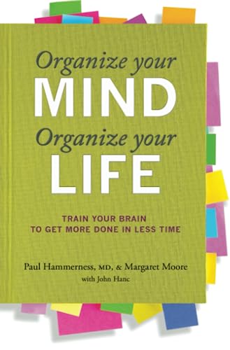 Organize Your Mind, Organize Your Life: Train Your Brain to Get More Done in Less Time