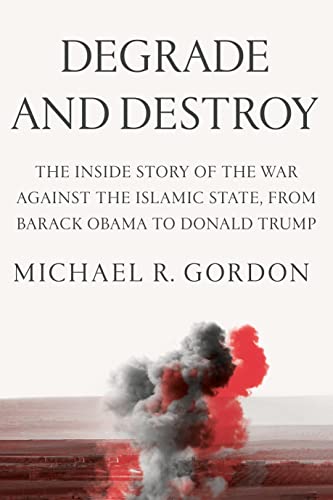 Degrade and Destroy: The Inside Story of the War Against the Islamic State, from Barack Obama to Donald Trump