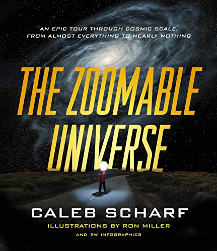 The Zoomable Universe: An Epic Tour Through Cosmic Scale, from Almost Everything to Nearly Nothing