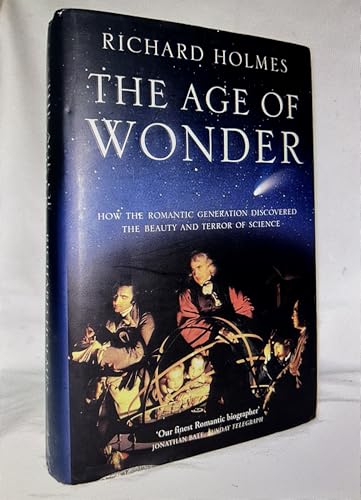 The Age of Wonder: How the Romantic Generation Discovered the Beauty and Terror of Science