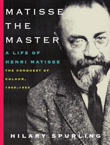 Matisse the Master: A Life of Henri Matisse: The Conquest of Colour, 1909-1954