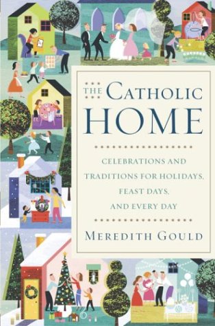 The Catholic Home: Celebrations and Traditions for Holidays, Feast Days, and Every Day