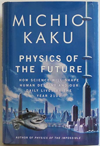 Physics of the Future: How Science Will Shape Human Destiny and Our Daily Lives by the Year 2100