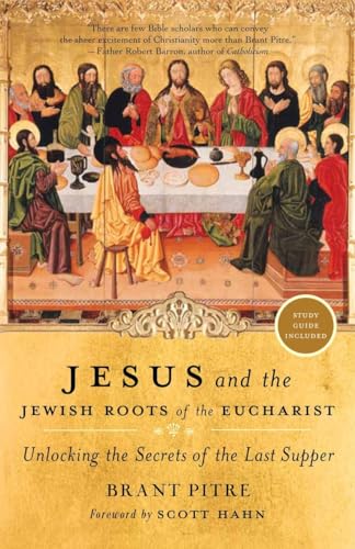 Jesus and the Jewish Roots of the Eucharist: Unlocking the Secrets of the Last Supper