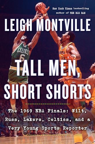 Tall Men, Short Shorts: The 1969 NBA Finals: Wilt, Russ, Lakers, Celtics, and a Very Young Sports Reporter