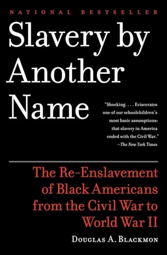 Slavery by Another Name: The Re-Enslavement of Black Americans from the Civil War to World War II