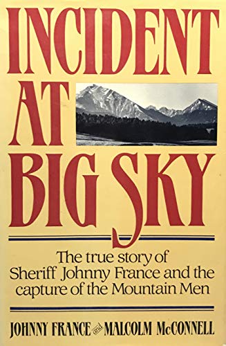 Incident at Big Sky: The True Story of Sheriff Johnny France and the Capture of the Mountain Men