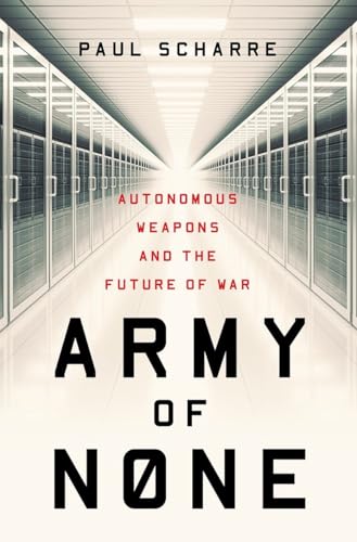 Army of None: Autonomous Weapons and the Future of War