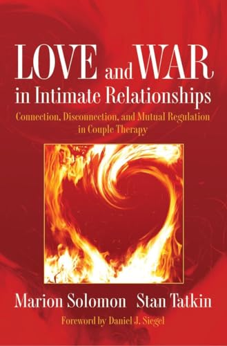 Love and War in Intimate Relationships: Connection, Disconnection, and Mutual Regulation in Couple Therapy (Norton Series on Interpersonal Neurobiology)