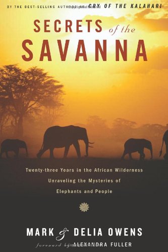 Secrets of the Savanna: Twenty-Three Years in the African Wilderness Unraveling the Mysteries of Elephants and People